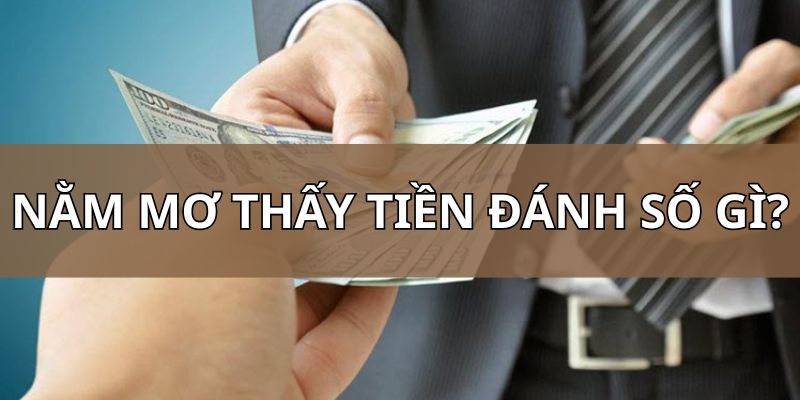 Nằm mơ thấy tiền đánh số gì để thắng thưởng siêu khủng?